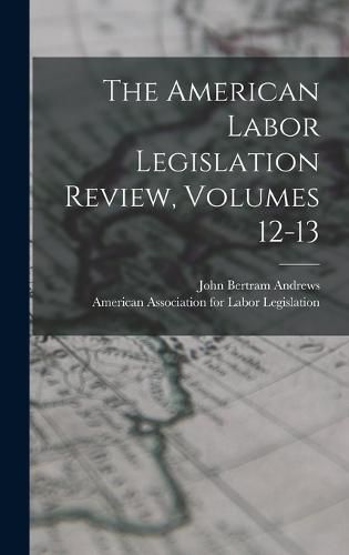 Cover image for The American Labor Legislation Review, Volumes 12-13