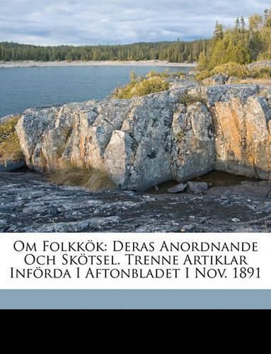 Cover image for Om Folkkk: Deras Anordnande Och Sktsel. Trenne Artiklar Infrda I Aftonbladet I Nov. 1891