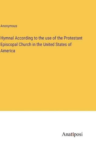 Cover image for Hymnal According to the use of the Protestant Episcopal Church in the United States of America