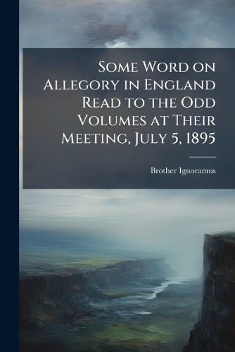 Cover image for Some Word on Allegory in England Read to the Odd Volumes at Their Meeting, July 5, 1895
