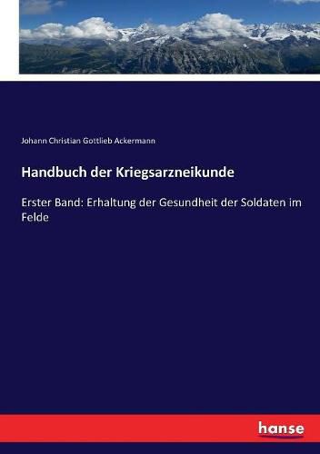 Handbuch der Kriegsarzneikunde: Erster Band: Erhaltung der Gesundheit der Soldaten im Felde