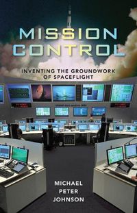 Cover image for Mission Control: Inventing the Groundwork of Spaceflight