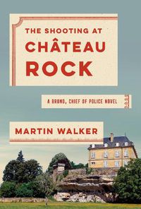 Cover image for The Shooting at Chateau Rock: A Bruno, Chief of Police Novel