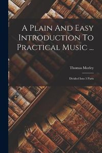 Cover image for A Plain And Easy Introduction To Practical Music ...