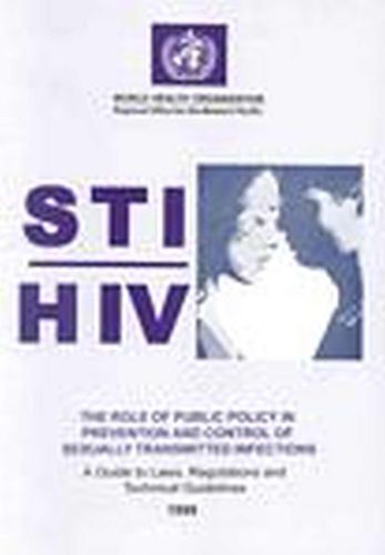 The STI/HIV Role of Public Policy in Prevention and Control of Sexually Transmitted Infections: A Guide to Laws, Regulations and Technical Guidelines