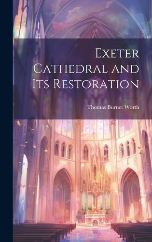 Cover image for Exeter Cathedral and Its Restoration