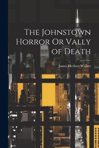 Cover image for The Johnstown Horror Or Vally of Death