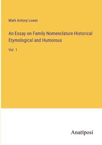 Cover image for An Essay on Family Nomenclature Historical Etymological and Humorous