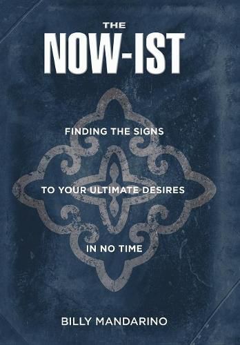 Cover image for The Now-Ist: Finding the Signs to Your Ultimate Desires in No Time