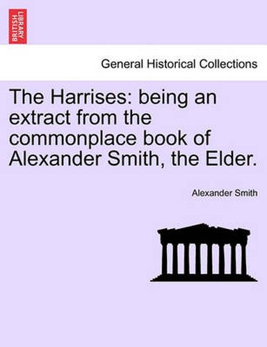 Cover image for The Harrises: Being an Extract from the Commonplace Book of Alexander Smith, the Elder.