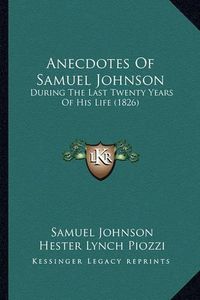 Cover image for Anecdotes of Samuel Johnson: During the Last Twenty Years of His Life (1826)