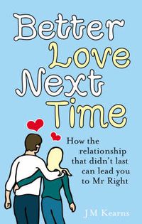 Cover image for Better Love Next Time: How the Relationship That Didn't Last Can Lead You to Mr Right