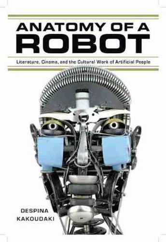 Cover image for Anatomy of a Robot: Literature, Cinema, and the Cultural Work of Artificial People