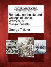 Cover image for Remarks on the Life and Writings of Daniel Webster, of Massachusetts.