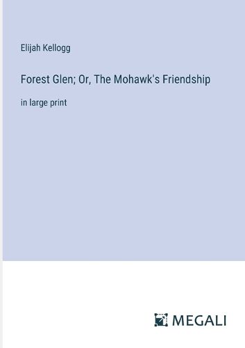 Forest Glen; Or, The Mohawk's Friendship