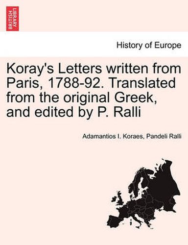 Cover image for Koray's Letters Written from Paris, 1788-92. Translated from the Original Greek, and Edited by P. Ralli