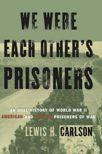 Cover image for We Were Each Other's Prisoners: Oral History of World War II American and German Prisoners of War