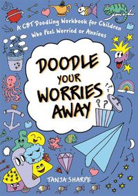 Cover image for Doodle Your Worries Away: A CBT Doodling Workbook for Children Who Feel Worried or Anxious