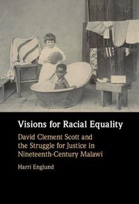 Cover image for Visions for Racial Equality: David Clement Scott and the Struggle for Justice in Nineteenth-Century Malawi