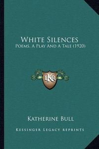 Cover image for White Silences: Poems, a Play and a Tale (1920)