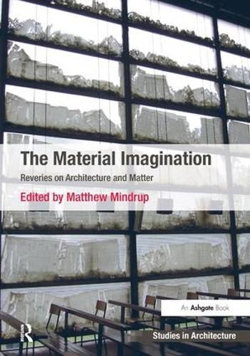 Cover image for The Material Imagination: Reveries on Architecture and Matter