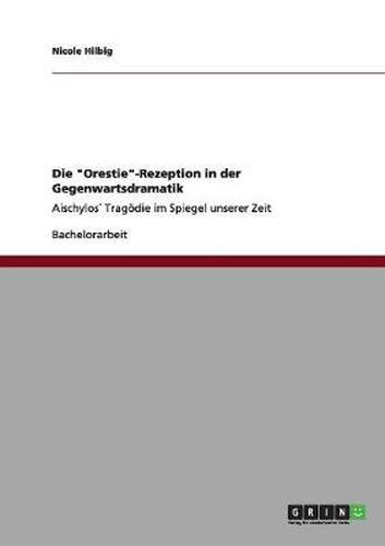 Cover image for Die Orestie-Rezeption in der Gegenwartsdramatik: Aischylos Tragoedie im Spiegel unserer Zeit