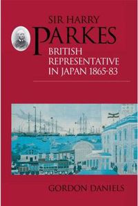 Cover image for Sir Harry Parkes: British Representative in Japan 1865-1883