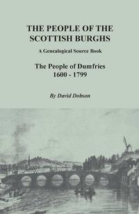 Cover image for The People of the Scottish Burghs: A Genealogical Source Book. The People of Dumfries, 1600-1799