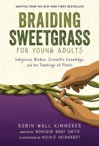 Cover image for Braiding Sweetgrass for Young Adults: Indigenous Wisdom, Scientific Knowledge, and the Teachings of Plants