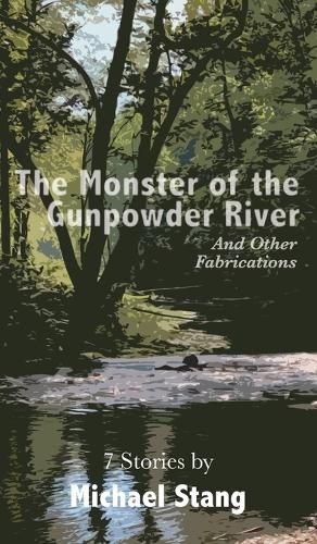 Cover image for The Monster of the Gunpowder River: And Other Fabrications