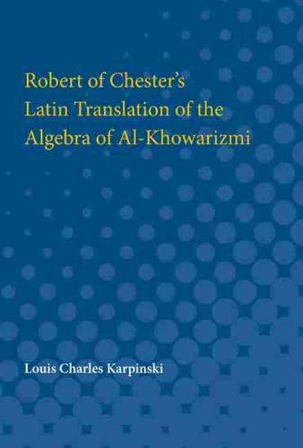 Robert of Chester's Latin Translation of the Algebra of Al-Khowarizmi