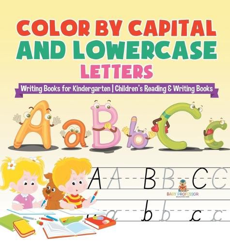 Cover image for Color by Capital and Lowercase Letters - Writing Books for Kindergarten Children's Reading & Writing Books