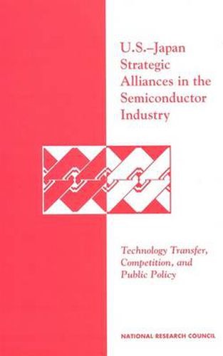 Cover image for U.S.-Japan Strategic Alliances in the Semiconductor Industry: Technology Transfer, Competition and Public Policy