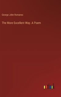 Cover image for The More Excellent Way. A Poem