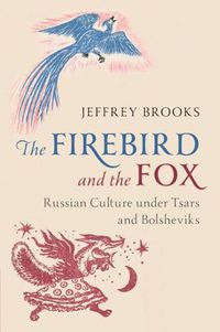 Cover image for The Firebird and the Fox: Russian Culture under Tsars and Bolsheviks