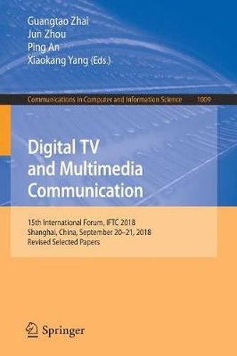 Cover image for Digital TV and Multimedia Communication: 15th International Forum, IFTC 2018, Shanghai, China, September 20-21, 2018, Revised Selected Papers