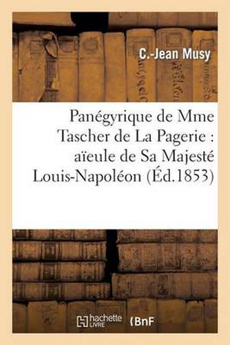 Panegyrique de Mme Tascher de la Pagerie: Aieule de Sa Majeste Louis-Napoleon