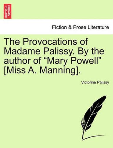 Cover image for The Provocations of Madame Palissy. by the Author of  Mary Powell  [Miss A. Manning].