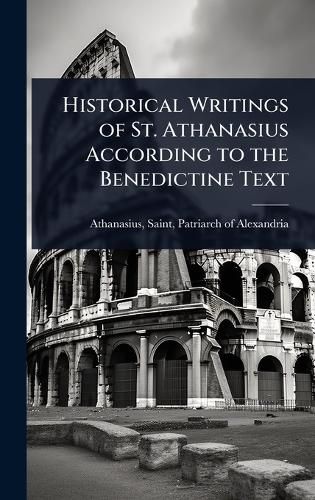 Cover image for Historical Writings of St. Athanasius According to the Benedictine Text