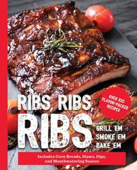 Cover image for Ribs, Ribs, Ribs: Over 100 Flavor-Packed Recipes