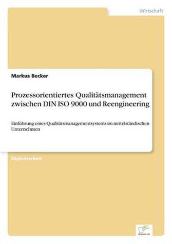 Cover image for Prozessorientiertes Qualitatsmanagement zwischen DIN ISO 9000 und Reengineering: Einfuhrung eines Qualitatsmanagementsystems im mittelstandischen Unternehmen