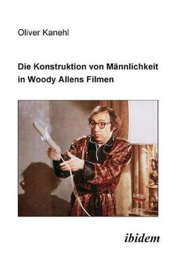 Cover image for Die Konstruktion von M nnlichkeit in Woody Allens Filmen.