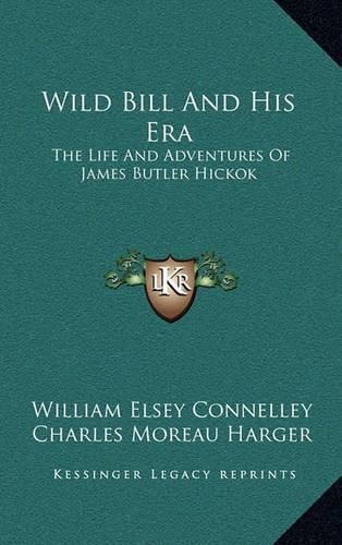 Wild Bill and His Era: The Life and Adventures of James Butler Hickok