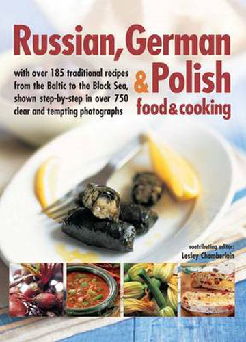 Cover image for Russian, German & Polish Food & Cooking: With Over 185 Traditional Recipes from the Baltic to the Black Sea, Shown Step-by-Step in Over 750 Clear and Tempting Photographs