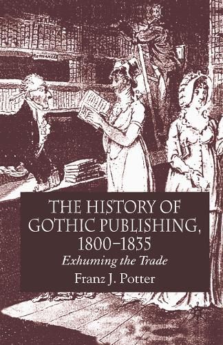 Cover image for The History of Gothic Publishing, 1800-1835: Exhuming the Trade