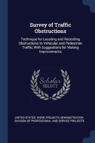 Survey of Traffic Obstructions: Technique for Locating and Recording Obstructions to Vehicular and Pedestrian Traffic, with Suggestions for Making Improvements