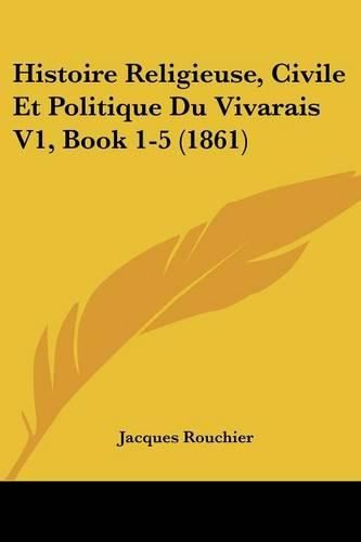 Cover image for Histoire Religieuse, Civile Et Politique Du Vivarais V1, Book 1-5 (1861)