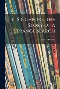 Cover image for In Singapore, the Story of a Strange Search