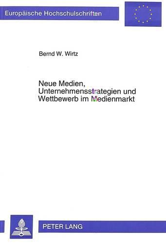 Cover image for Neue Medien, Unternehmensstrategien Und Wettbewerb Im Medienmarkt: Eine Wettbewerbstheoretische Und -Politische Analyse