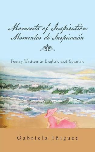 Cover image for Moments of Inspiration Momentos de Inspiracion: Poetry Written in English and Spanish